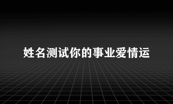 姓名测试你的事业爱情运