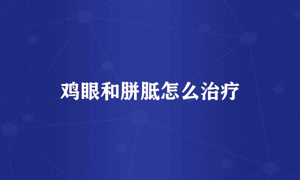 鸡眼和胼胝怎么治疗