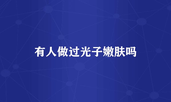 有人做过光子嫩肤吗