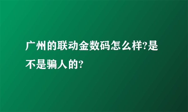 广州的联动金数码怎么样?是不是骗人的?