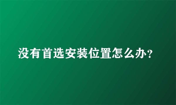 没有首选安装位置怎么办？