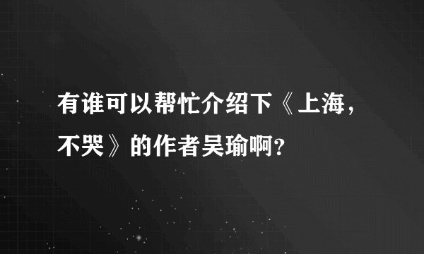 有谁可以帮忙介绍下《上海,不哭》的作者吴瑜啊?