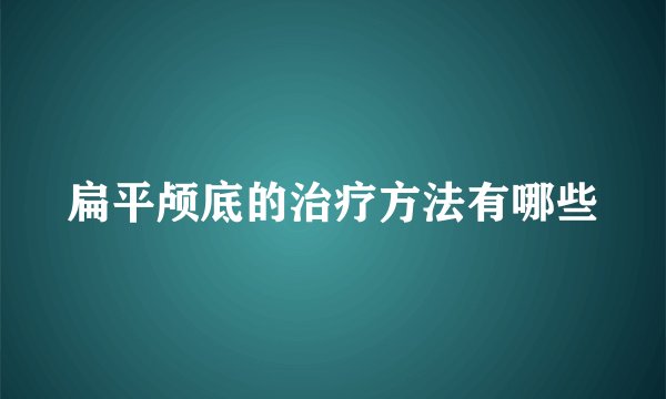 扁平颅底的治疗方法有哪些