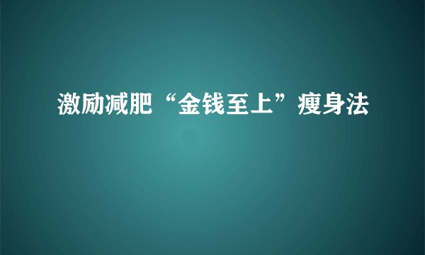 激励减肥“金钱至上”瘦身法