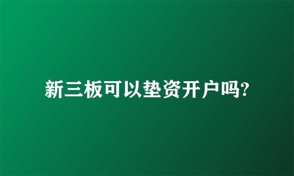 新三板可以垫资开户吗?