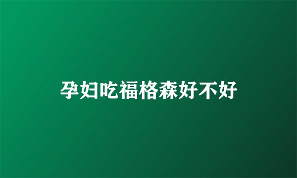 孕妇吃福格森好不好