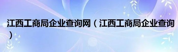 江西工商局企业查询网（江西工商局企业查询）