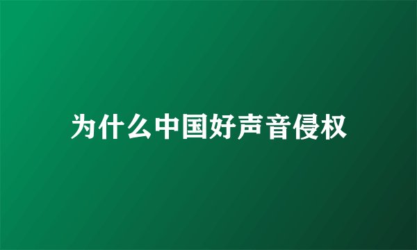 为什么中国好声音侵权