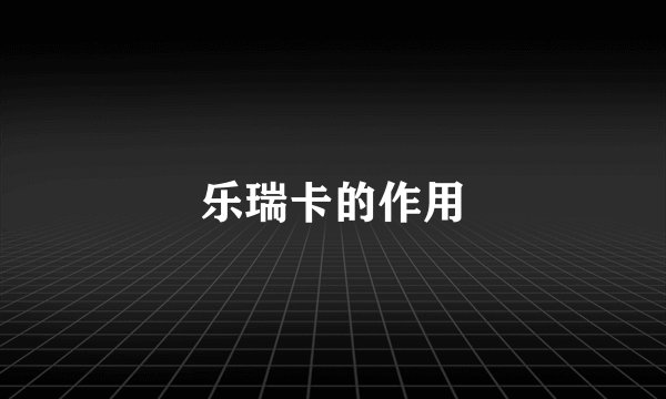 乐瑞卡的作用