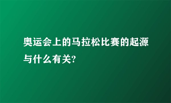 奥运会上的马拉松比赛的起源与什么有关?