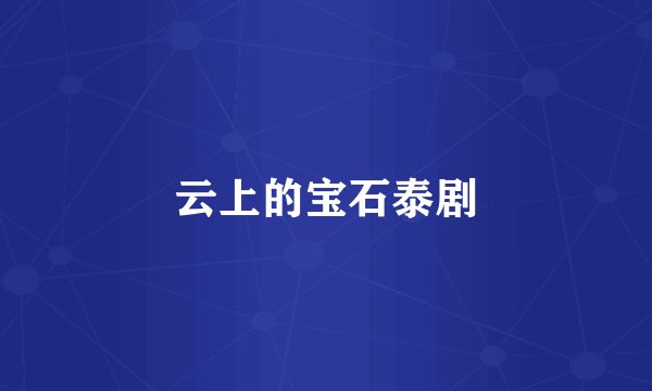 云上的宝石泰剧