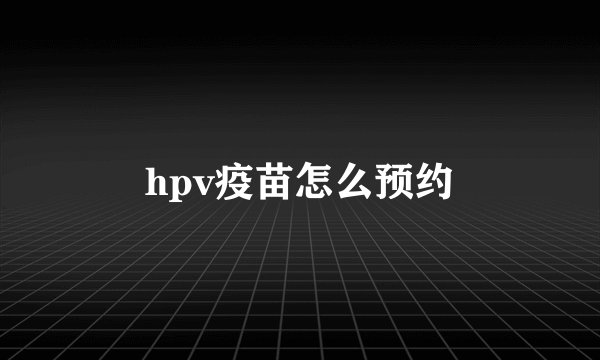 hpv疫苗怎么预约