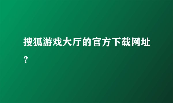 搜狐游戏大厅的官方下载网址?