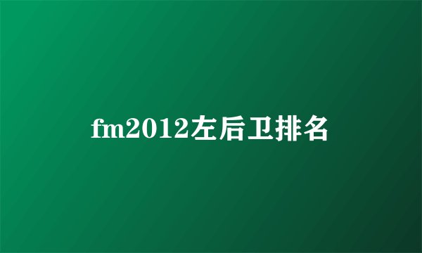 fm2012左后卫排名