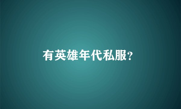 有英雄年代私服？
