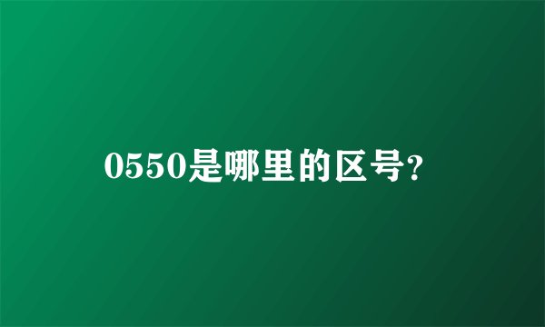 0550是哪里的区号?