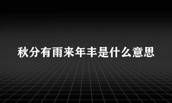 秋分有雨来年丰是什么意思