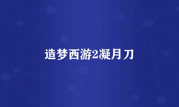 造梦西游2凝月刀