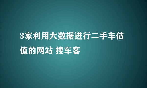 3家利用大数据进行二手车估值的网站 搜车客