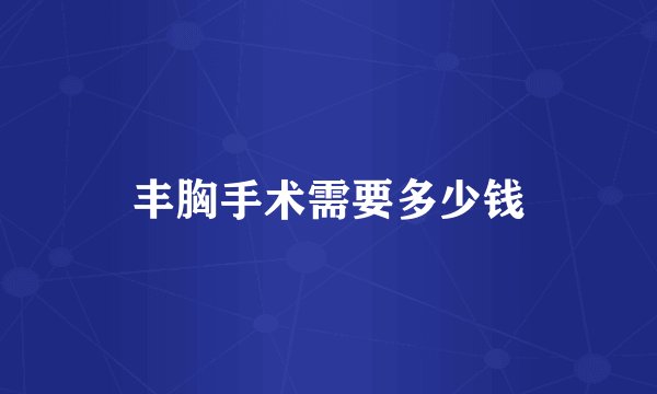丰胸手术需要多少钱