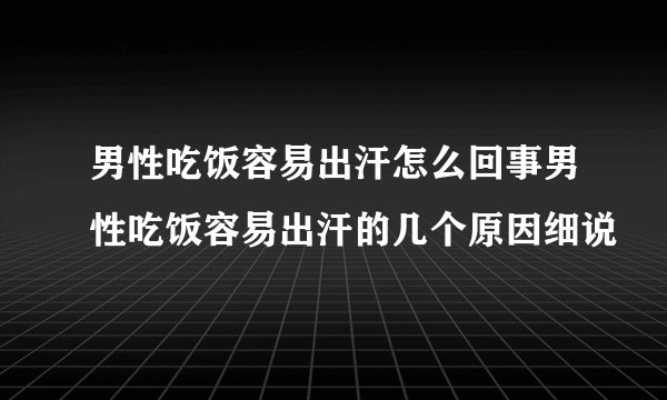 男性吃饭容易出汗怎么回事男性吃饭容易出汗的几个原因细说