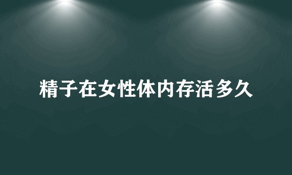 精子在女性体内存活多久
