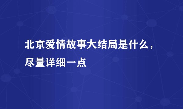北京爱情故事大结局是什么,尽量详细一点