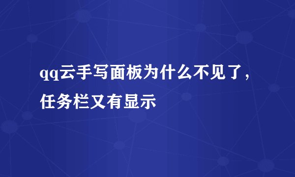 qq云手写面板为什么不见了，任务栏又有显示