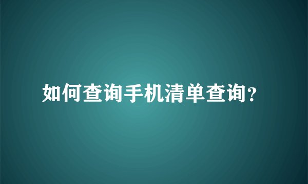 如何查询手机清单查询？