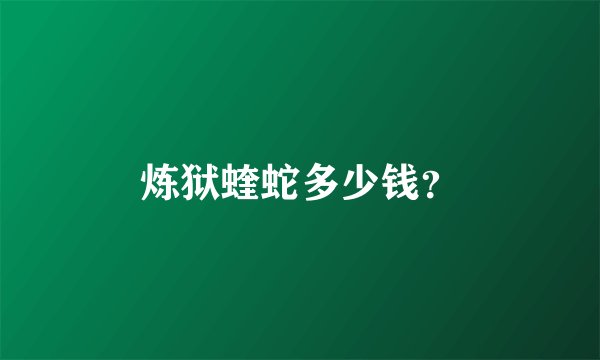 炼狱蝰蛇多少钱?