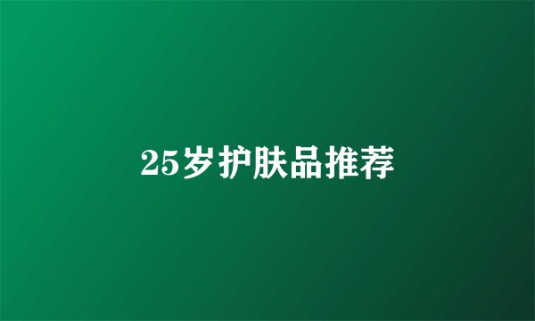 25岁护肤品推荐