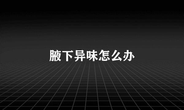 腋下异味怎么办