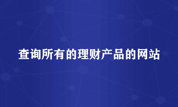 查询所有的理财产品的网站