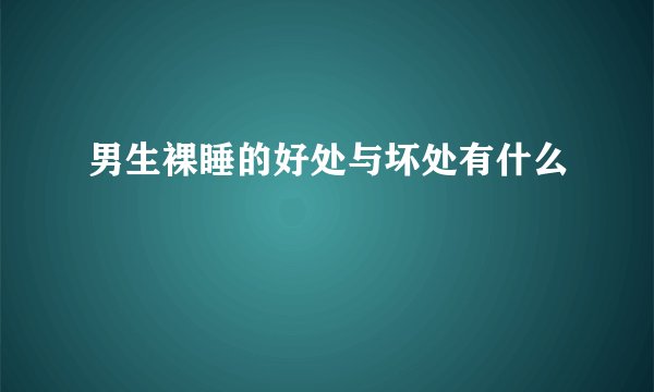 男生裸睡的好处与坏处有什么