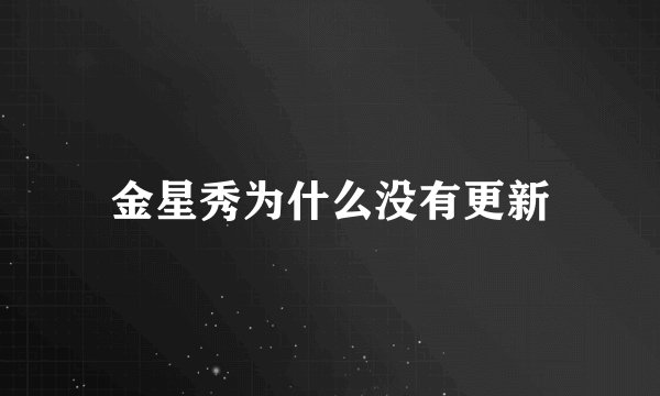 金星秀为什么没有更新