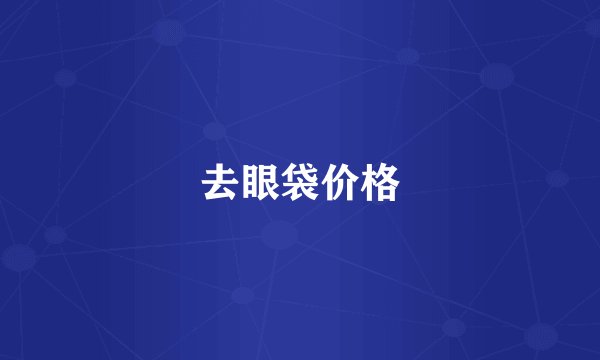 去眼袋价格