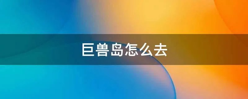 巨兽岛怎么去
