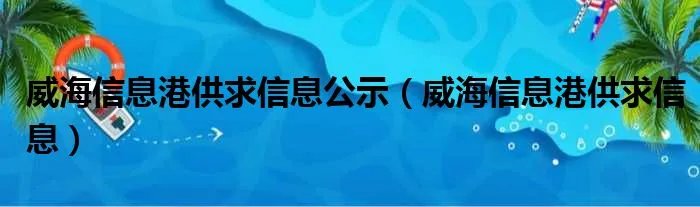 威海信息港供求信息公示（威海信息港供求信息）