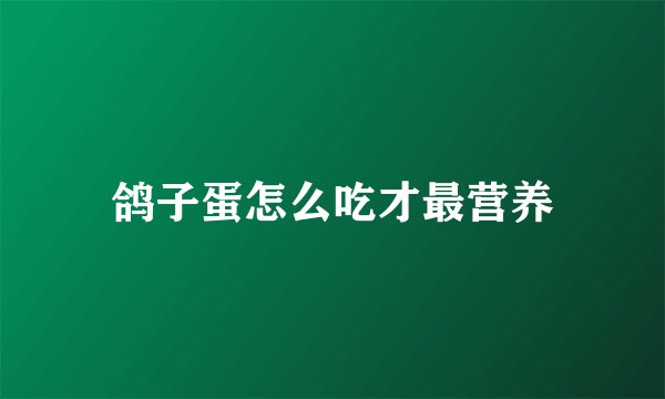 鸽子蛋怎么吃才最营养