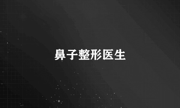 鼻子整形医生