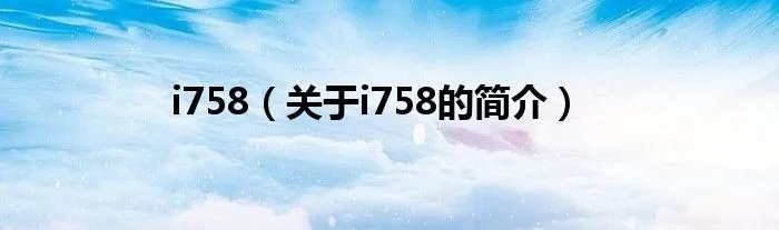 i758（关于i758的简介）