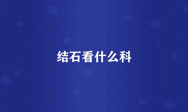 结石看什么科