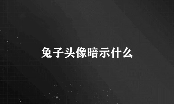 兔子头像暗示什么