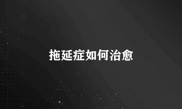 拖延症如何治愈