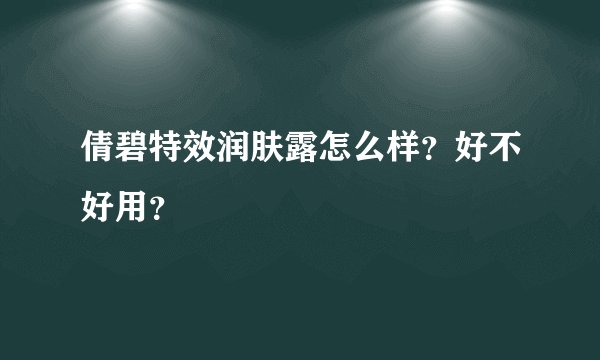 倩碧特效润肤露怎么样？好不好用？