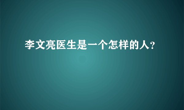 李文亮医生是一个怎样的人？