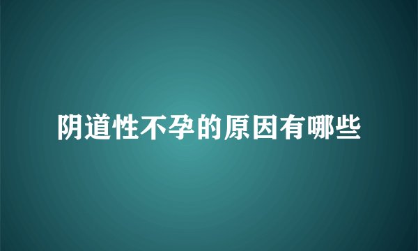阴道性不孕的原因有哪些