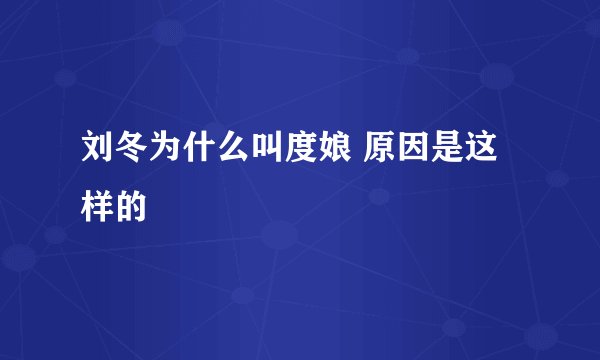 刘冬为什么叫度娘 原因是这样的