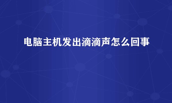 电脑主机发出滴滴声怎么回事