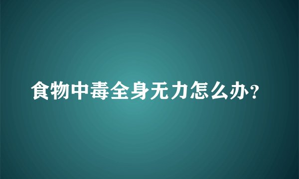 食物中毒全身无力怎么办？